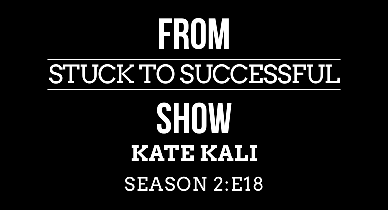 Season 2 Episode #18: From Stuck to Successful – Interview with Kate Kali, Coach and Practitioner
