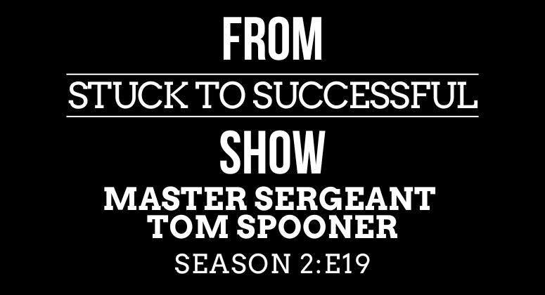 Season 2 Episode #19: From Stuck to Successful – Interview with Master Sergeant Tom Spooner