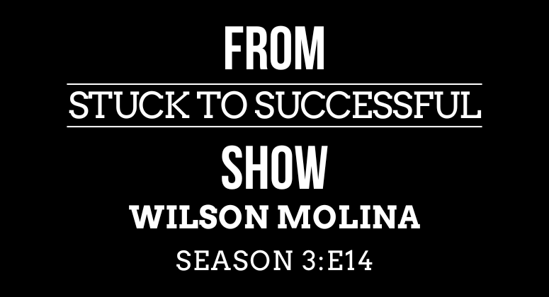 Season 3 Episode #14: From Stuck to Successful – Interview with Wilson Molina – Founder of Molina Realtors & Molina General Contractors