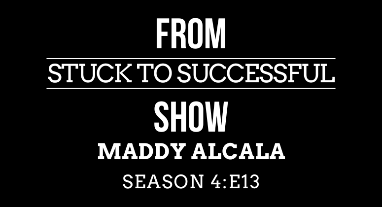 Season 4, Episode #13: From Stuck to Successful – Interview Maddy Alcala – SaaS President, Startup Growth Leader & E-Commerce Innovator