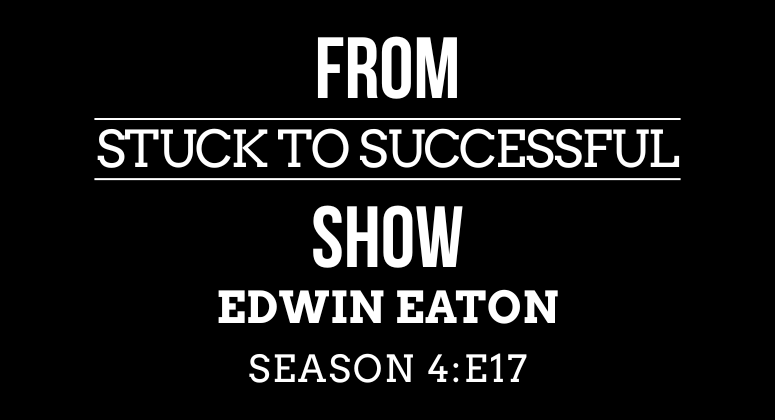 Season 4, Episode #17: From Stuck to Successful – Interview Edwin Eaton – Entrepreneur, SaaS Founder & Business Growth Leader